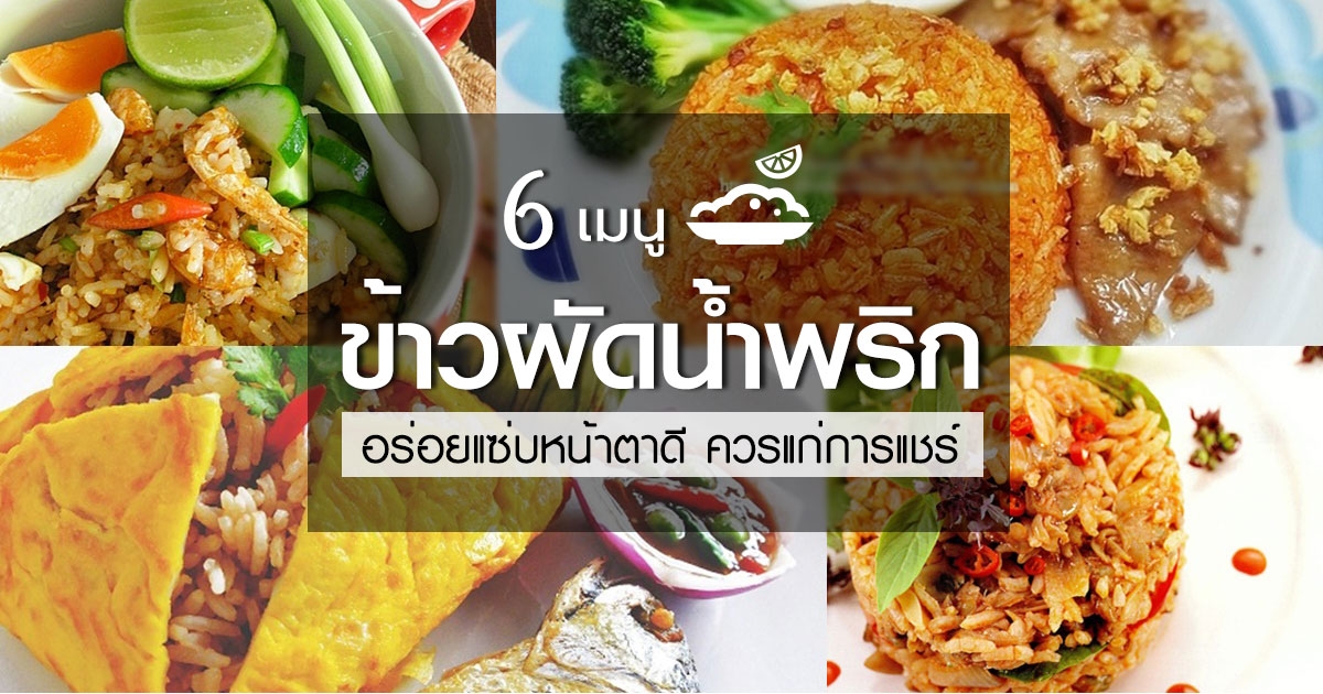 6 สูตรข้าวผัดน้ำพริก อร่อยแซ่บหน้าตาดีควรแก่การแชร์  อาหารจานเดียว