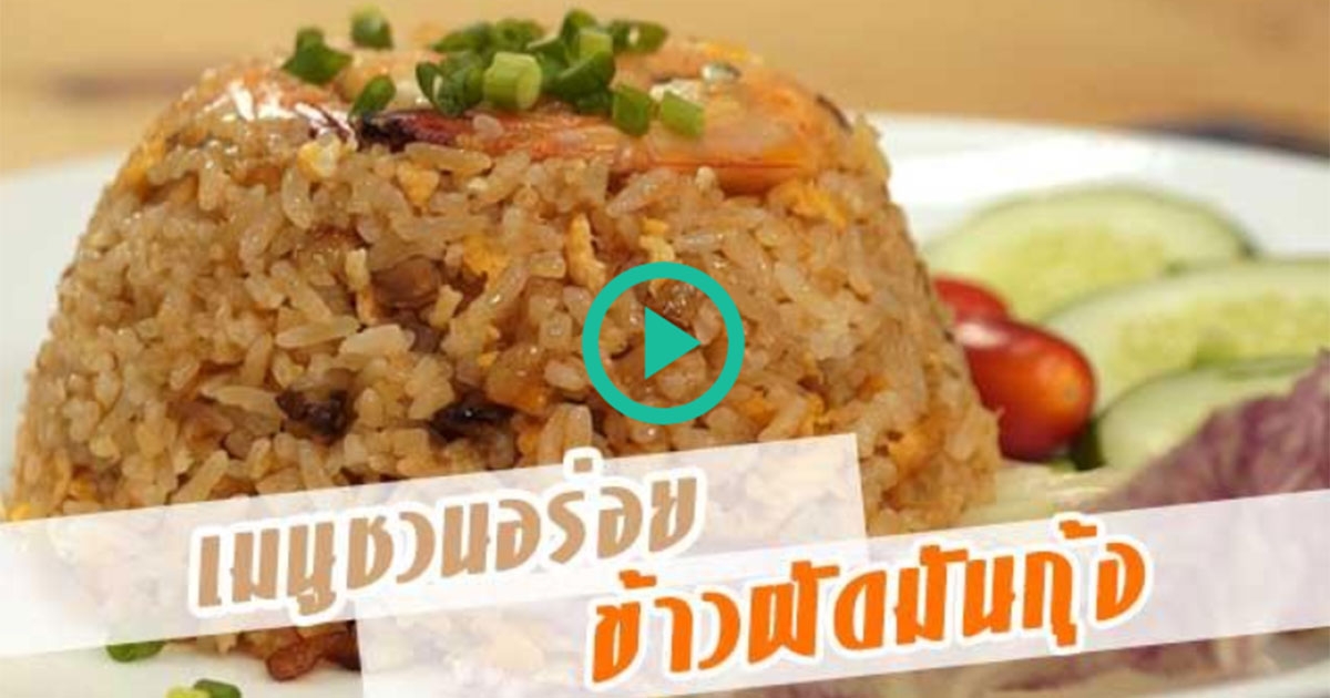 ข้าวผัดมันกุ้งเสวย อาหารจานเดียวจานเด็ดหอมอร่อย พลาดไม่ได้ อาหารจานเดียว