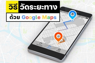 วิธีวัดระยะทาง Google Maps ด้วยมือถือและคอมพิวเตอร์ ฟีเจอร์ลับสำหรับใช้เช็กระยะทางต้นทาง-ปลายทางใน Google Maps ที่หลายคนอาจยังไม่เคยรู้มาก่อน