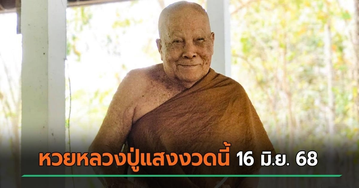 หวยหลวงปู่แสง เลขเด็ดงวดนี้ 16/06/68 ครบรอบ 2 ปี พระเกจิดังมรณภาพ