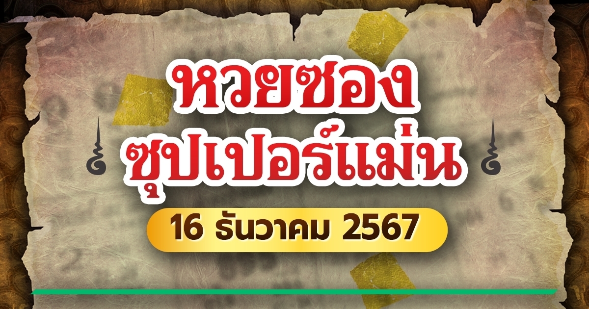 เลขเด็ดงวดนี้ 16/12/67 จับตา หวยซองซุปเปอร์แม่น